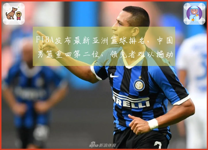 FIBA发布最新亚洲篮球排名，中国男篮重回第二位，领先者难以撼动！