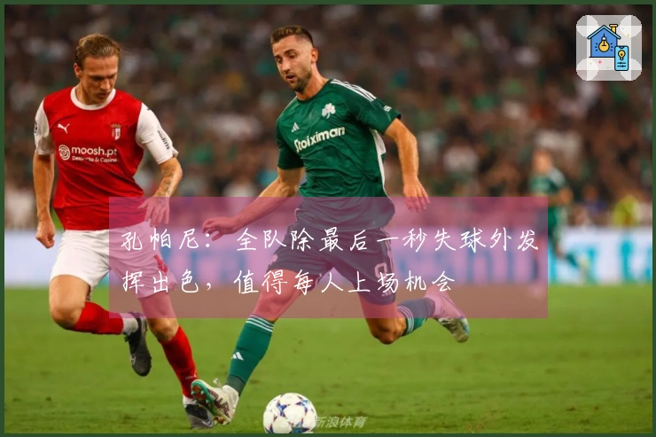 孔帕尼：全队除最后一秒失球外发挥出色，值得每人上场机会