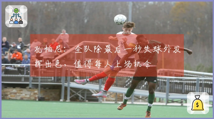 孔帕尼：全队除最后一秒失球外发挥出色，值得每人上场机会
